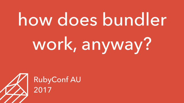 how does bundler
work, anyway?
RubyConf AU
2017
