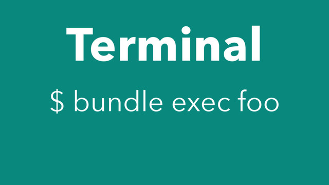 Terminal
$ bundle exec foo
