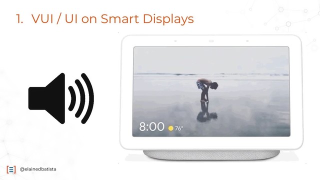 @elainedbatista
1. VUI / UI on Smart Displays
