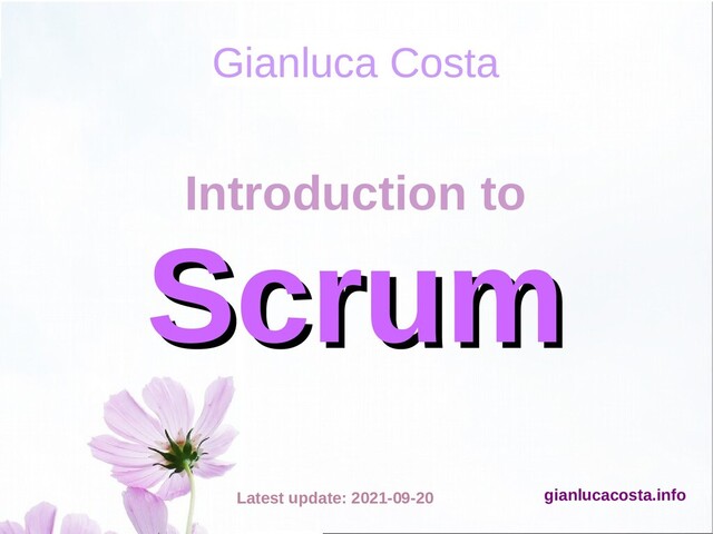 Gianluca Costa
Introduction to
Scrum
Scrum
Latest update: 2021-09-20 gianlucacosta.info
