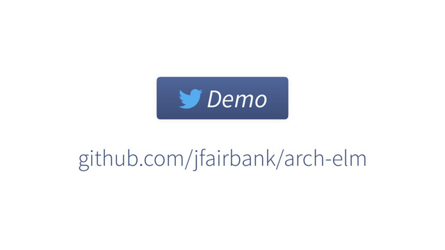 github.com/jfairbank/arch-elm
Demo
