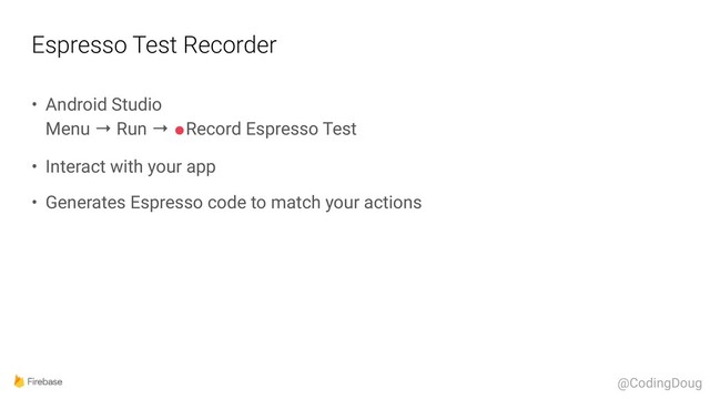Espresso Test Recorder
• Android Studio 
Menu → Run → ⚫︎Record Espresso Test
• Interact with your app
• Generates Espresso code to match your actions
@CodingDoug
