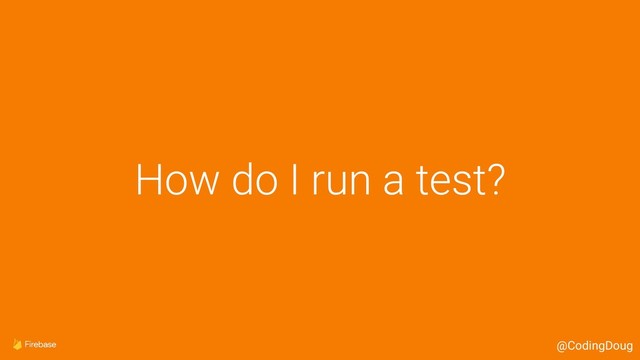 How do I run a test?
@CodingDoug
