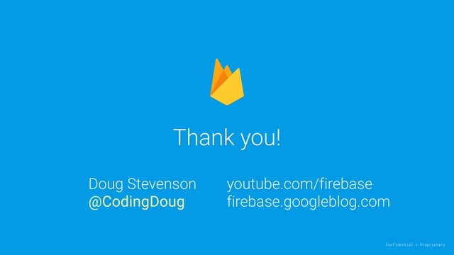Thank you!
Confidential + Proprietary
Doug Stevenson
@CodingDoug
youtube.com/firebase
firebase.googleblog.com
