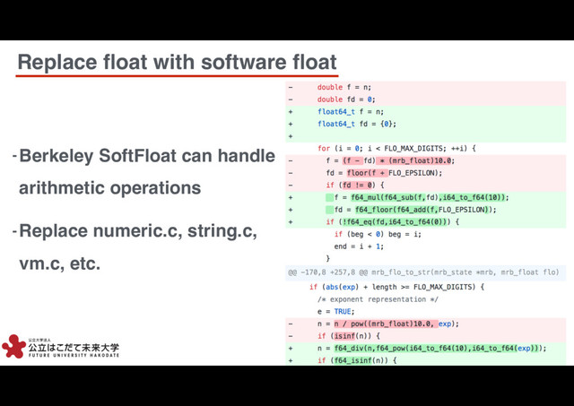 9
9
Replace ﬂoat with software ﬂoat
- Berkeley SoftFloat can handle
arithmetic operations
- Replace numeric.c, string.c,
vm.c, etc.
