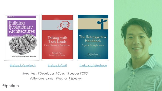 @patkua
thekua.io/twtl thekua.io/retrobook
#Architect #Developer #Coach #Leader #CTO
#Life-long learner #Author #Speaker
thekua.io/evolarch
@patkua
