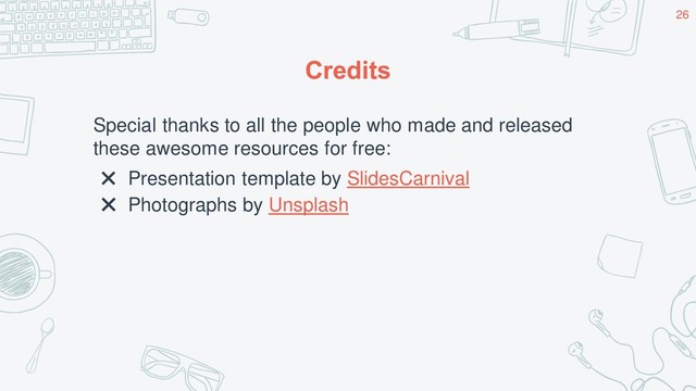 Credits
Special thanks to all the people who made and released
these awesome resources for free:
✖ Presentation template by SlidesCarnival
✖ Photographs by Unsplash
26
