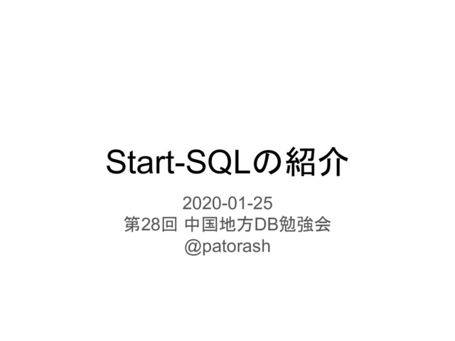 Start-SQLの紹介
2020-01-25
第28回 中国地方DB勉強会
@patorash
