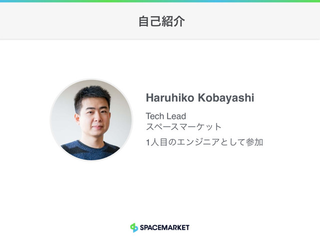 Haruhiko Kobayashi
Tech Lead
εϖʔεϚʔέοτ
1ਓ໨ͷΤϯδχΞͱͯ͠ࢀՃ
ࣗݾ঺հ
