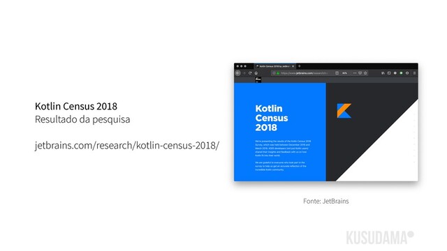 Kotlin Census 2018
Resultado da pesquisa
jetbrains.com/research/kotlin-census-2018/
Fonte: JetBrains
