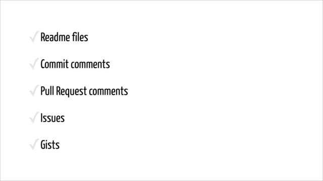 ✓Readme files
✓Commit comments
✓Pull Request comments
✓Issues
✓Gists
