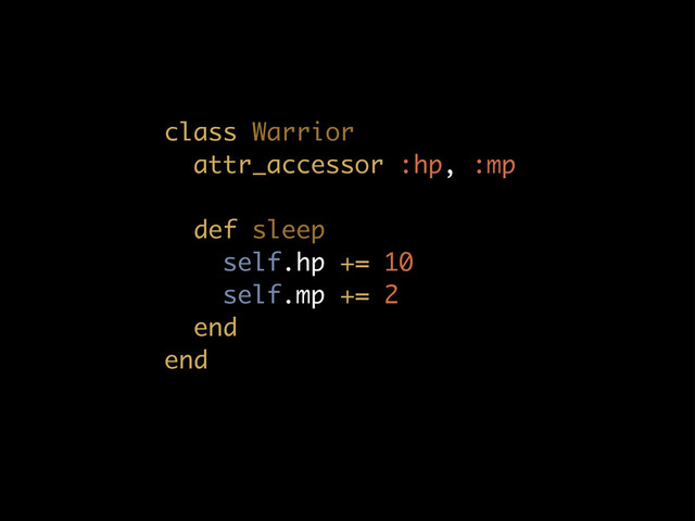 class Warrior
attr_accessor :hp, :mp
def sleep
self.hp += 10
self.mp += 2
end
end
