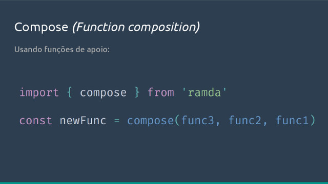 Compose (Function composition)
Usando funções de apoio:
