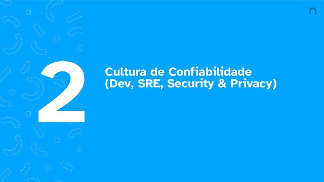 Cultura de Confiabilidade
(Dev, SRE, Security & Privacy)
2
