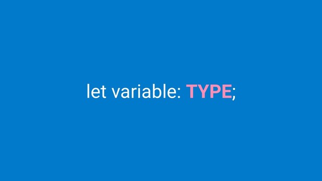 let variable: TYPE;
