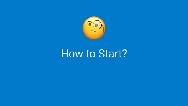 How to Start?

