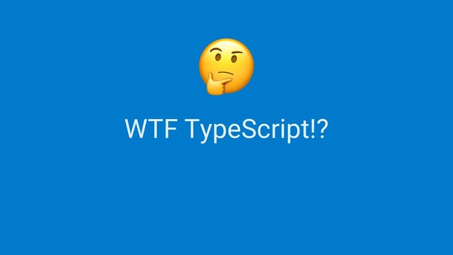 WTF TypeScript!?

