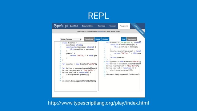 REPL
http://www.typescriptlang.org/play/index.html
