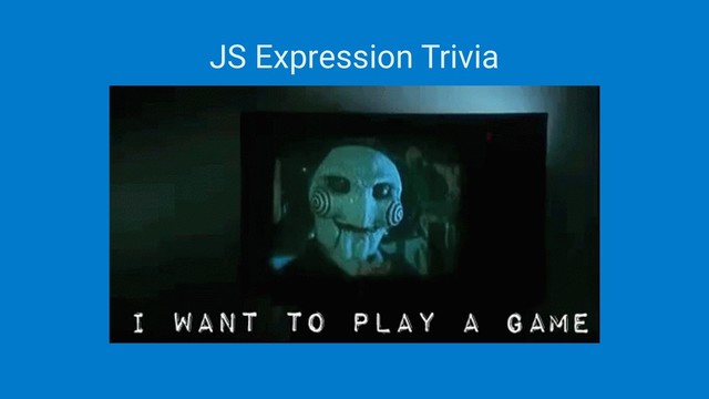 JS Expression Trivia
