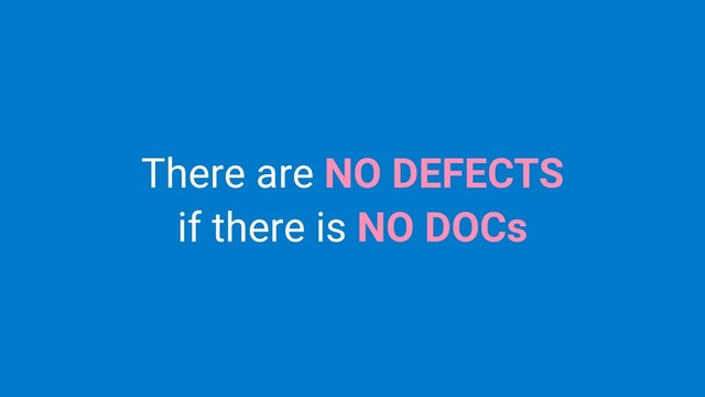 There are NO DEFECTS
if there is NO DOCs

