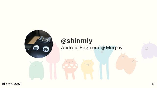 2
@shinmiy
Android Engineer @ Merpay
