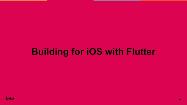 Building for iOS with Flutter
46

