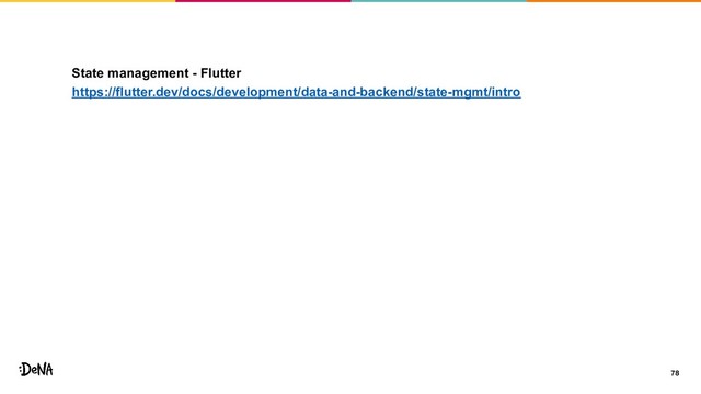 State management - Flutter
https://flutter.dev/docs/development/data-and-backend/state-mgmt/intro
78
