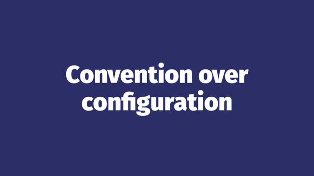 Convention over
conﬁguration
