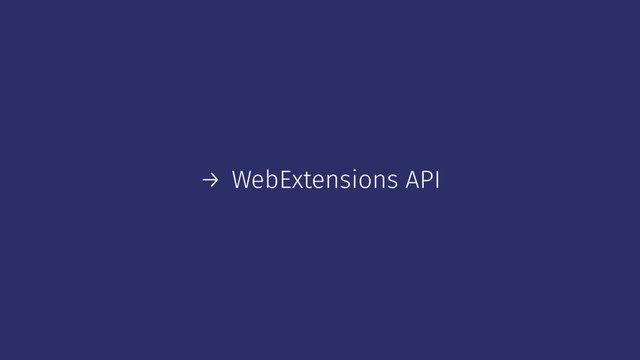 → WebExtensions API
