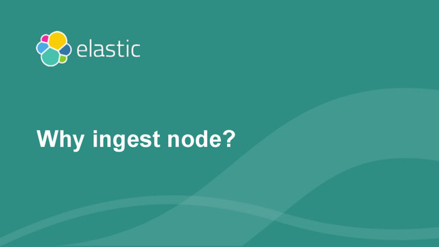 ‹#›
Why ingest node?
