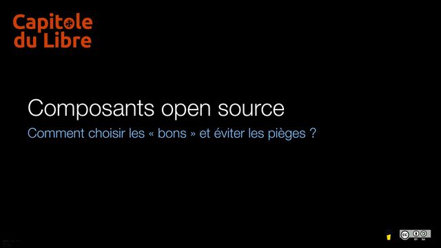 Composants open source
Comment choisir les « bons » et éviter les pièges ?
✿✿✿✿ ʕ •ᴥ•ʔ/ 【デ═
一
Version 8
27/11/2023
