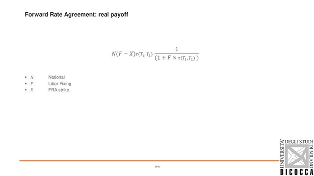Forward Rate Agreement: real payoff
( − )(1
, 2
)
1
(1 +  × (1
, 2
) )
▪  Notional
▪  Libor Fixing
▪  FRA strike
39/97
