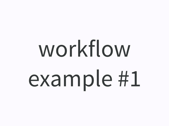 workflow
example #1
