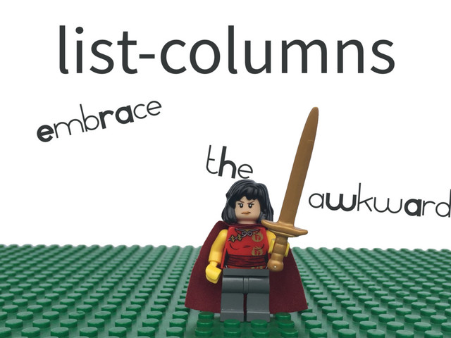 list-columns
EmbRAce
tHe
aWkwArd
