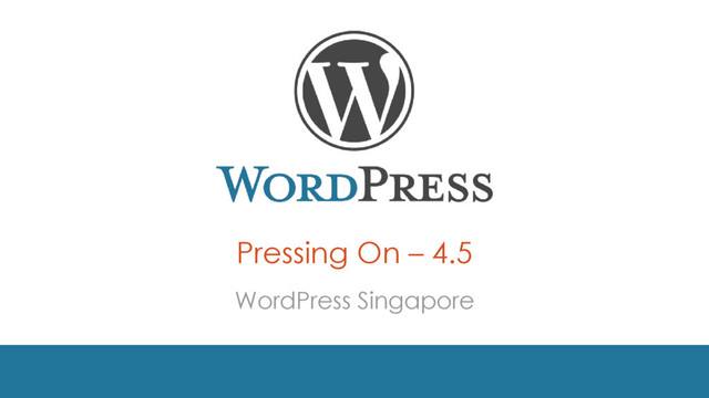 Pressing On – 4.5
WordPress Singapore
