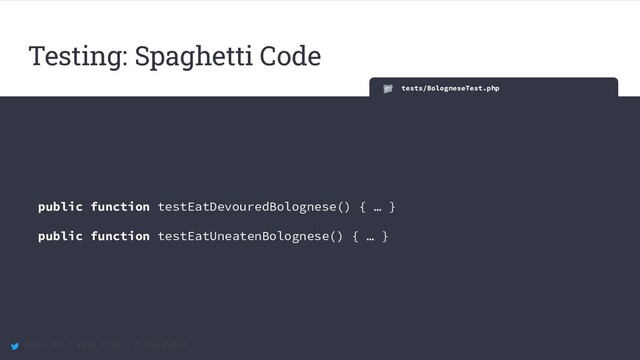 @maccath | Katy Ereira | #SunPHP20
tests/BologneseTest.php
public function testEatDevouredBolognese() { … }
public function testEatUneatenBolognese() { … }
Testing: Spaghetti Code
