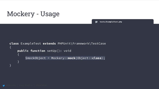 @maccath | Katy Ereira | #SunPHP20
Mockery - Usage
tests/ExampleTest.php
class ExampleTest extends PHPUnit\Framework\TestCase
{
public function setUp(): void
{
$mockObject = Mockery::mock(Object::class);
}
}
