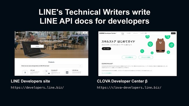 LINE's Technical Writers write
LINE API docs for developers
CLOVA Developer Center β
https://clova-developers.line.biz/
LINE Developers site
https://developers.line.biz/
