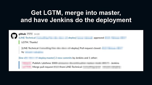 Get LGTM, merge into master,
and have Jenkins do the deployment
