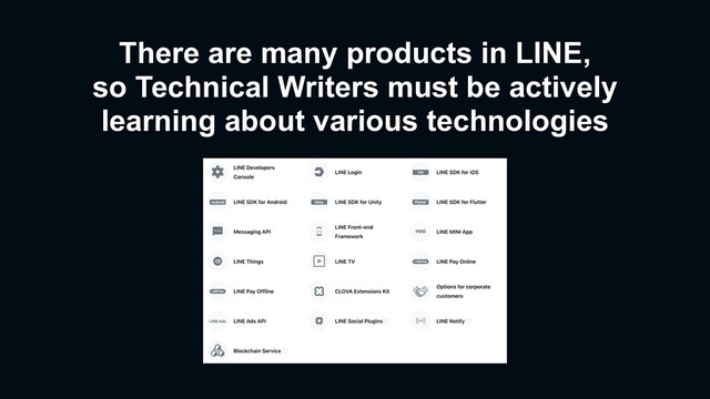 There are many products in LINE,
so Technical Writers must be actively
learning about various technologies
