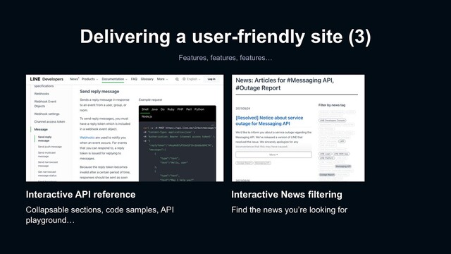 Delivering a user-friendly site (3)
Features, features, features…
Interactive News filtering
Find the news you’re looking for
Interactive API reference
Collapsable sections, code samples, API
playground…

