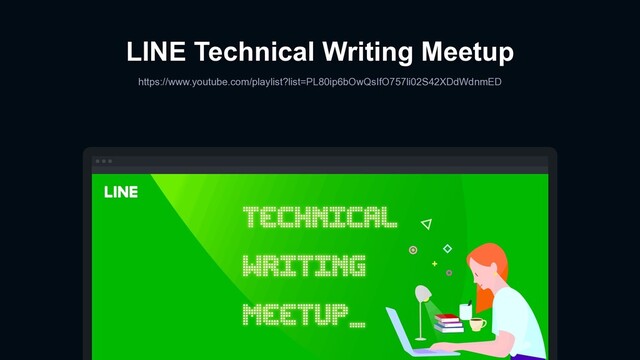 LINE Technical Writing Meetup
https://www.youtube.com/playlist?list=PL80ip6bOwQsIfO757li02S42XDdWdnmED
