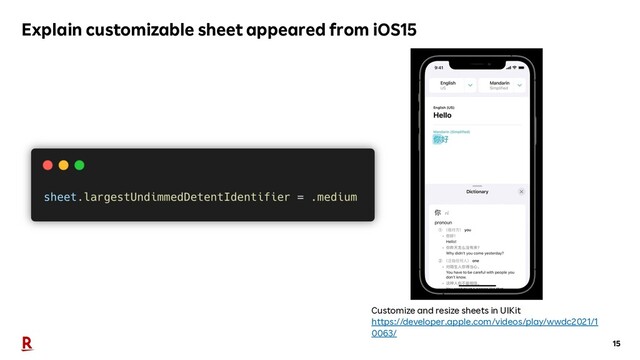 15
Explain customizable sheet appeared from iOS15
Customize and resize sheets in UIKit
https://developer.apple.com/videos/play/wwdc2021/1
0063/

