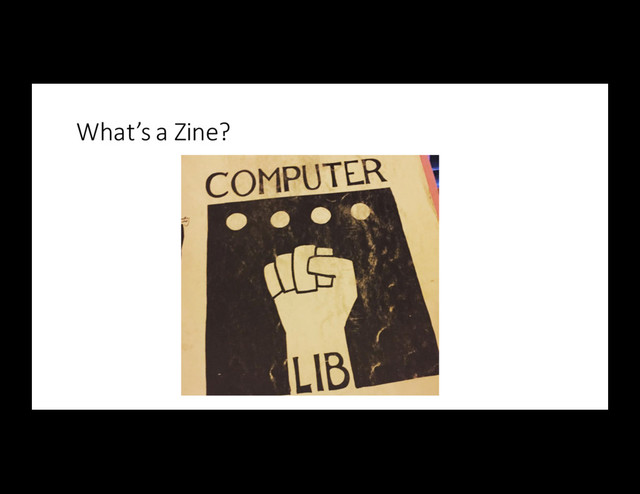 What’s	  a	  Zine?	  
