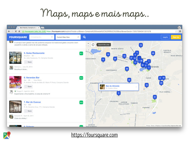 Maps, maps e mais maps..
https://foursquare.com
