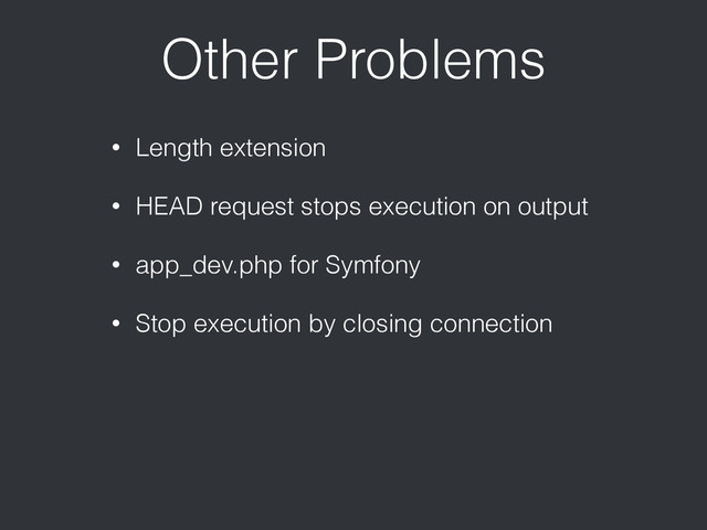 • Length extension
• HEAD request stops execution on output
• app_dev.php for Symfony
• Stop execution by closing connection
Other Problems
