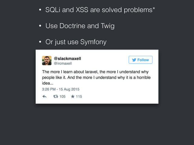 • SQLi and XSS are solved problems*
• Use Doctrine and Twig
• Or just use Symfony
