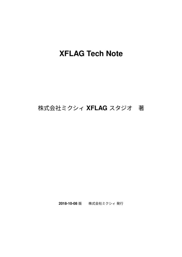 XFLAG Tech Note
株式会社ミクシィ XFLAG スタジオ 著
2018-10-08 版 株式会社ミクシィ 発⾏

