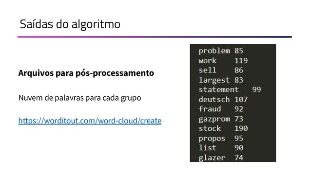 Saídas do algoritmo
Arquivos para pós-processamento
Nuvem de palavras para cada grupo
https://worditout.com/word-cloud/create
