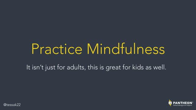 Practice Mindfulness
It isn’t just for adults, this is great for kids as well.
@tessak22
